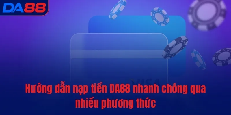Nạp tiền DA88 - Thanh toán nhanh, an toàn nhất thị trường - BETASTRO69.CASA