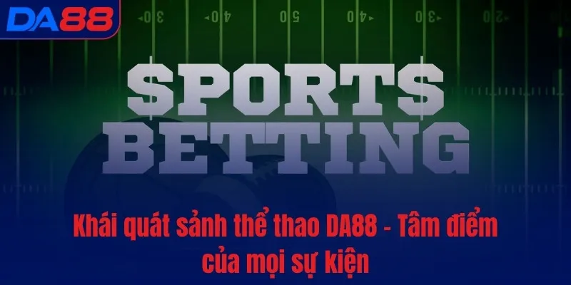 Thể Thao DA88 - Tỷ lệ cực khủng, kèo chất từng giây - BETASTRO69.CASA