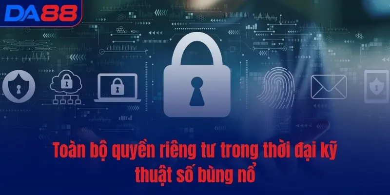Quyền riêng tư - Tạo sự an tâm cho chủ thể dữ liệu - BETASTRO69.CASA