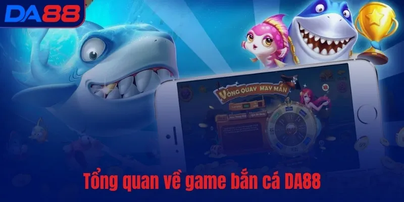 Bắn Cá DA88 – Game hot, hút khách nhất mọi thời đại - BETASTRO69.CASA