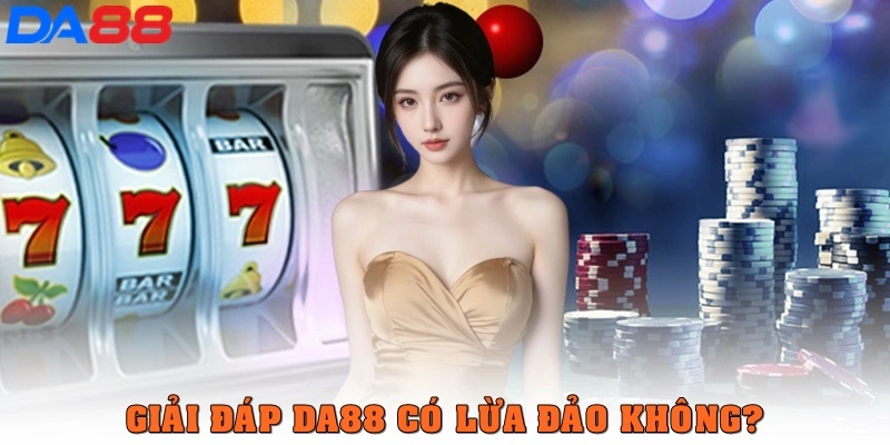 DA88 Có Lừa Đảo Không? Thực Hư Từ Trải Nghiệm Thực Tế - BETASTRO69.CASA