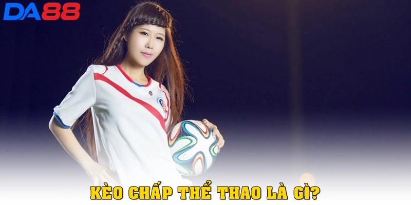 Kèo Chấp Thể Thao Là Gì? Hướng Dẫn Đọc Kèo Chuẩn Tại Da88 - BETASTRO69.CASA